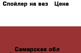 Спойлер на ваз › Цена ­ 3 500 - Самарская обл., Самара г. Авто » GT и тюнинг   